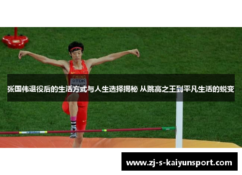 张国伟退役后的生活方式与人生选择揭秘 从跳高之王到平凡生活的蜕变 张国伟退役后的生活方式与人生选择揭秘 从跳高之王到平凡生活的蜕变