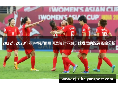 2022与2023年亚洲杯延期原因及其对亚洲足球发展的深远影响分析 2022与2023年亚洲杯延期原因及其对亚洲足球发展的深远影响分析