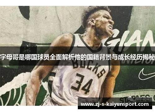 字母哥是哪国球员全面解析他的国籍背景与成长经历揭秘