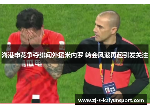 海港申花争夺绯闻外援米内罗 转会风波再起引发关注 海港申花争夺绯闻外援米内罗 转会风波再起引发关注