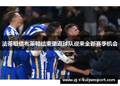 法蒂租借布莱顿结束重返球队迎来全新赛季机会