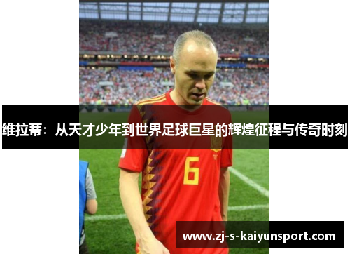 维拉蒂：从天才少年到世界足球巨星的辉煌征程与传奇时刻