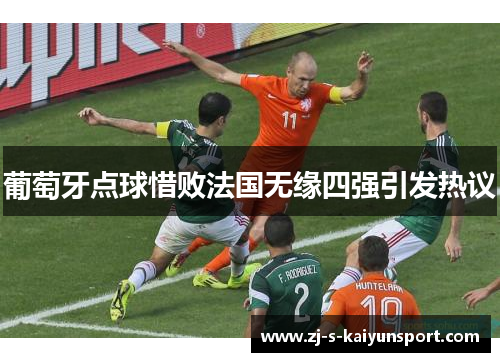 葡萄牙点球惜败法国无缘四强引发热议